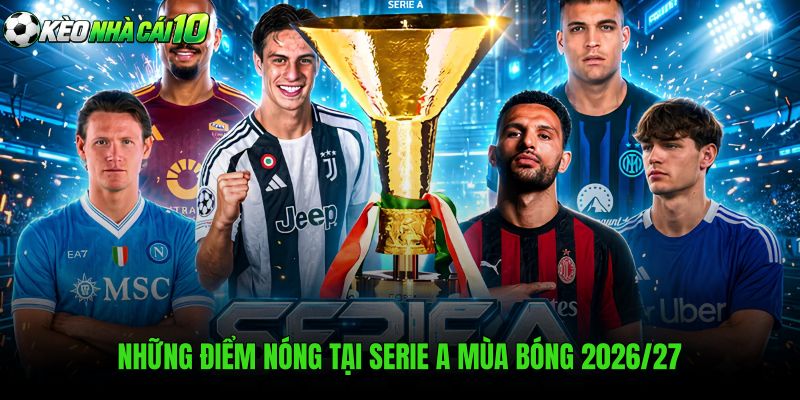 Những Điểm Nóng Tại Serie A Mùa Bóng 2026/27