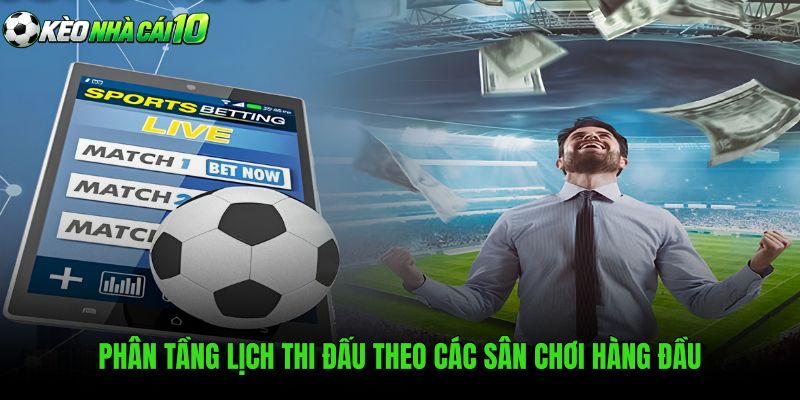 Phân Tầng Lịch Thi Đấu Theo Các Sân Chơi Hàng Đầu