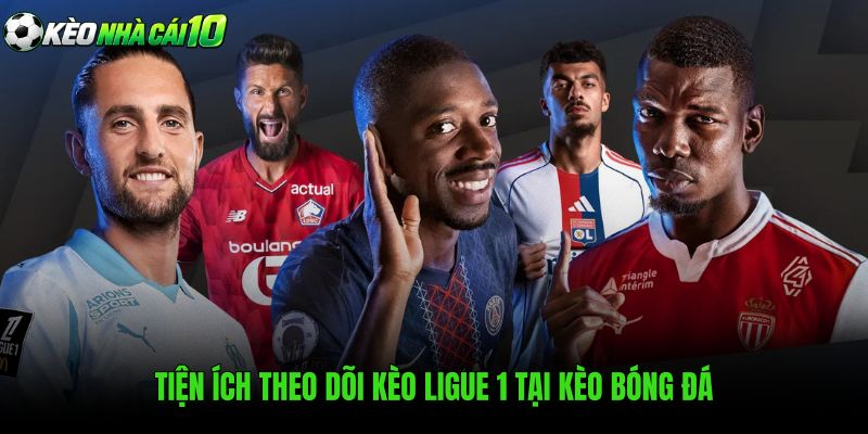 Tiện Ích Theo Dõi Kèo Ligue 1 Tại Kèo Bóng Đá