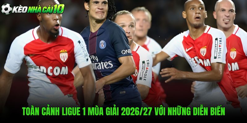 Toàn Cảnh Ligue 1 Mùa Giải 2026/27 Với Những Diễn Biến Hấp Dẫn